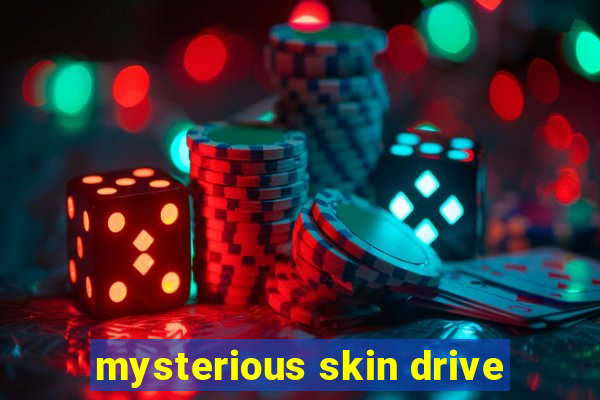 mysterious skin drive