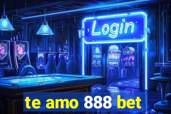 te amo 888 bet