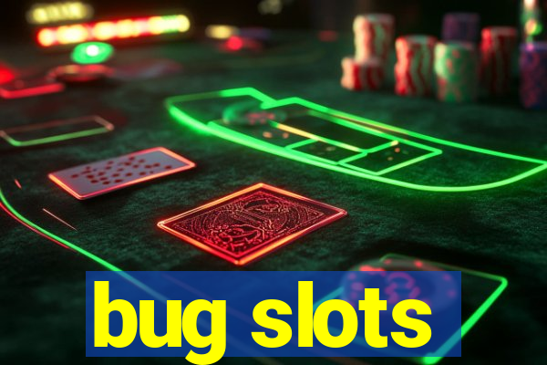 bug slots