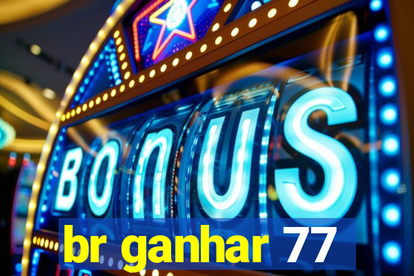 br ganhar 77