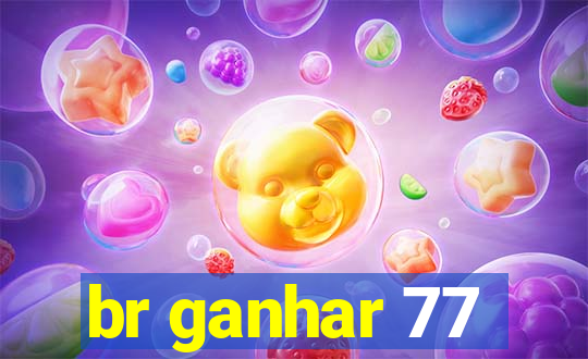 br ganhar 77