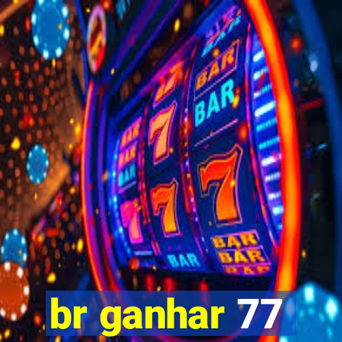 br ganhar 77