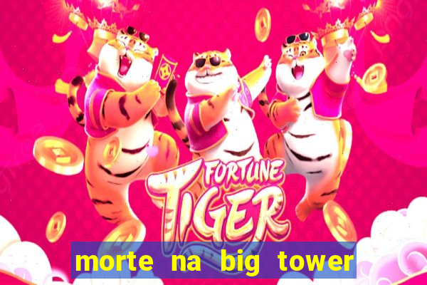 morte na big tower beto carrero