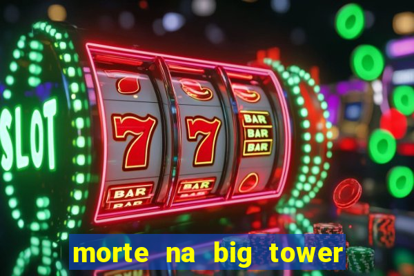 morte na big tower beto carrero