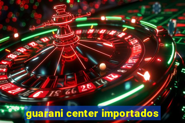 guarani center importados