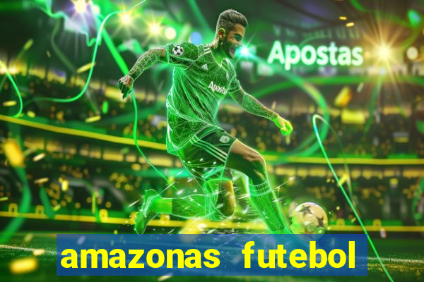 amazonas futebol clube onde assistir