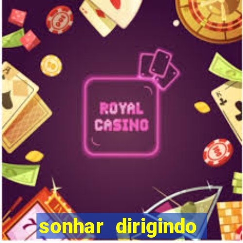 sonhar dirigindo carro jogo do bicho