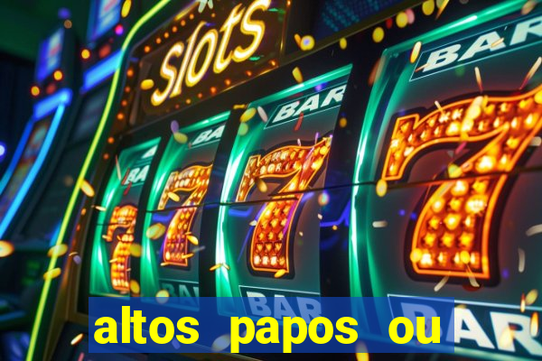 altos papos ou autos papos