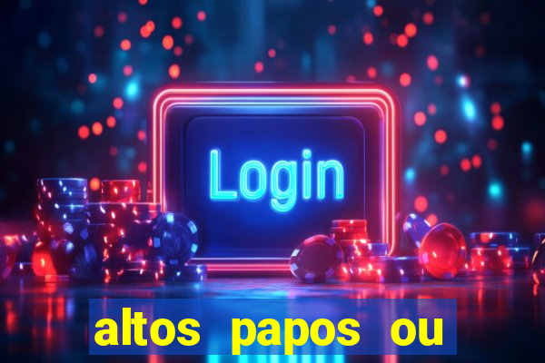 altos papos ou autos papos