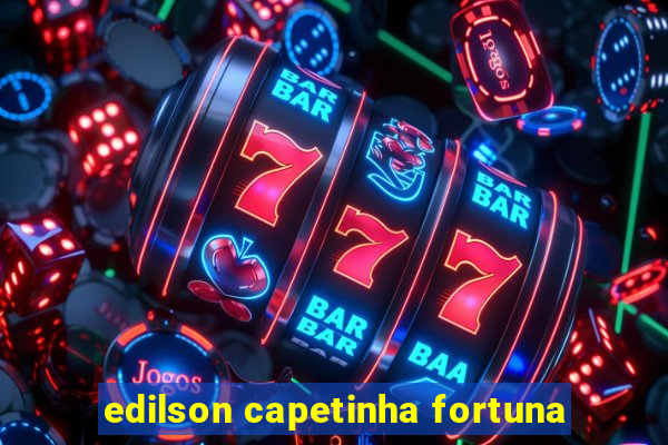 edilson capetinha fortuna