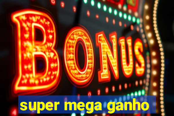 super mega ganho