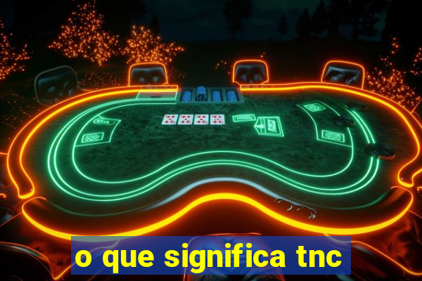 o que significa tnc