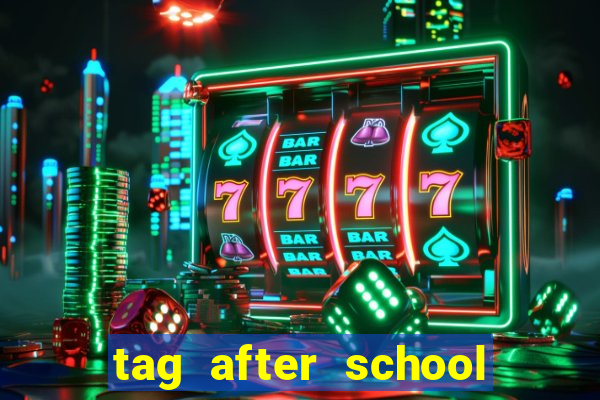 tag after school apk download