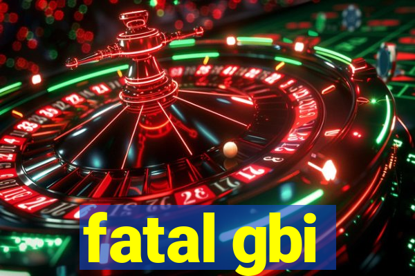 fatal gbi