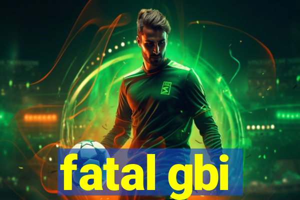 fatal gbi