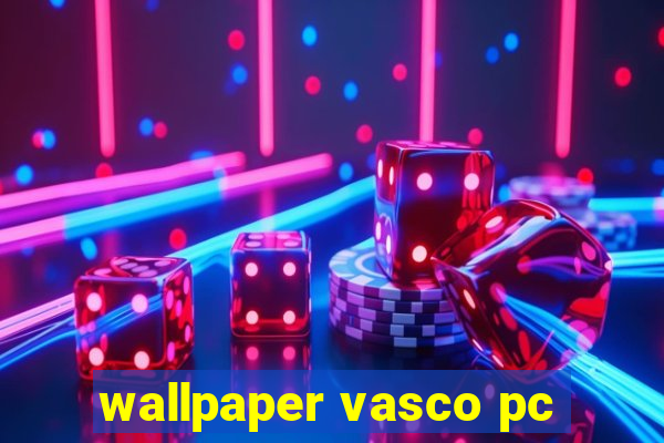 wallpaper vasco pc