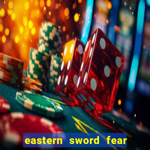 eastern sword fear and hunger