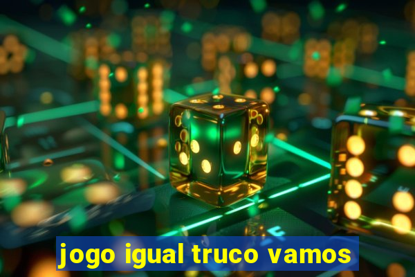 jogo igual truco vamos