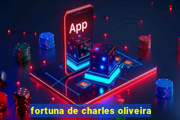 fortuna de charles oliveira