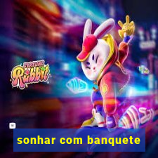 sonhar com banquete