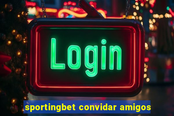 sportingbet convidar amigos