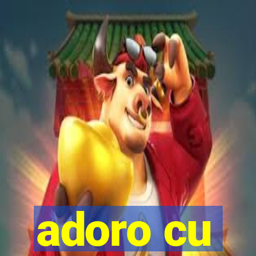 adoro cu