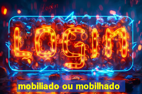 mobiliado ou mobilhado