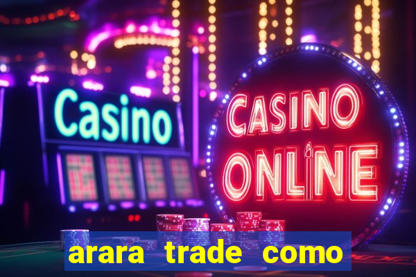 arara trade como ganhar dinheiro