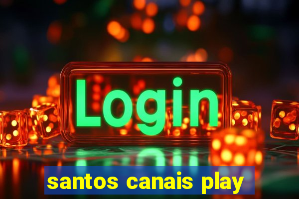 santos canais play