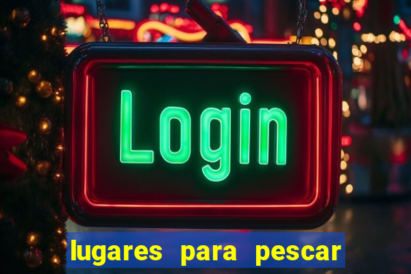 lugares para pescar perto de mim