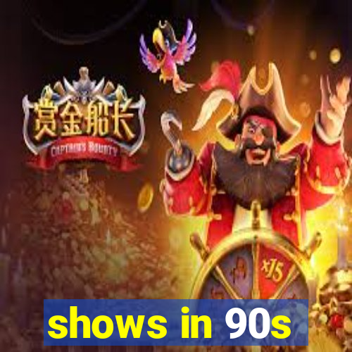 shows in 90s