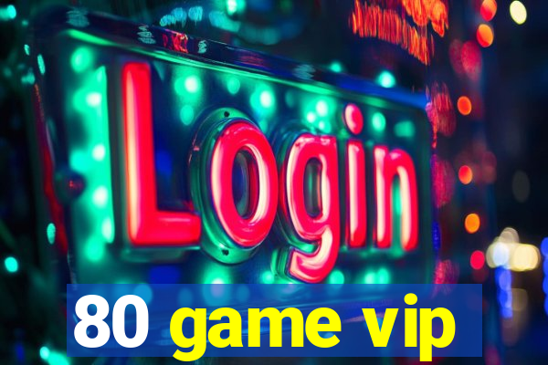 80 game vip