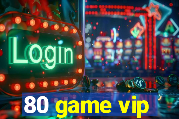 80 game vip