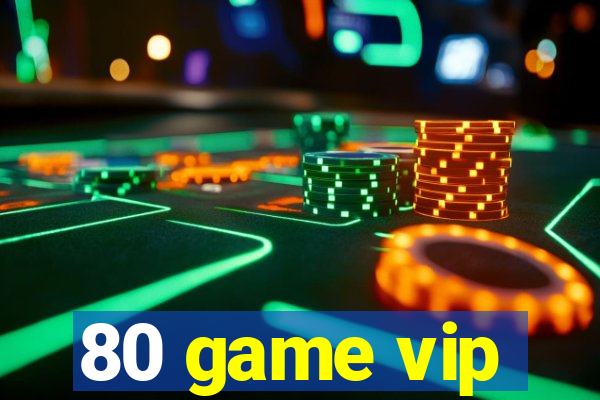 80 game vip