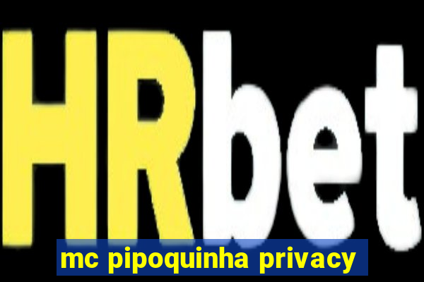 mc pipoquinha privacy