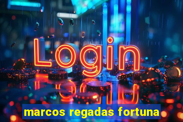 marcos regadas fortuna