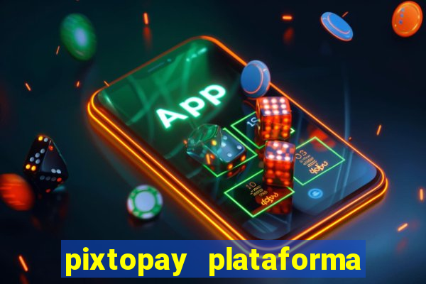 pixtopay plataforma de jogos