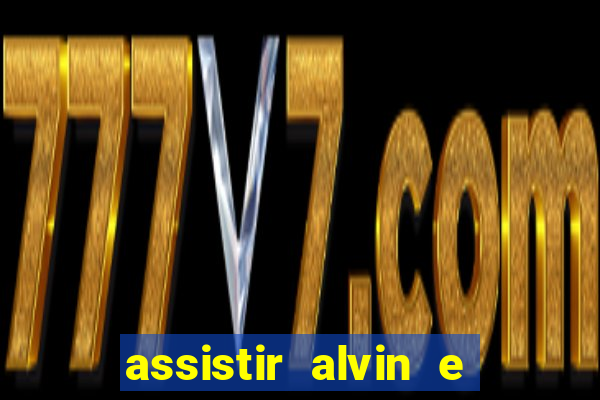 assistir alvin e os esquilos