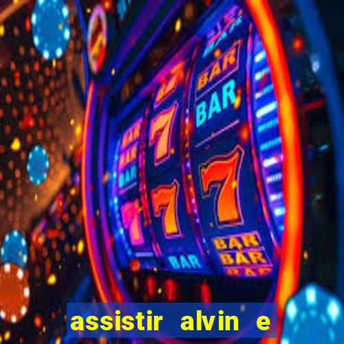 assistir alvin e os esquilos