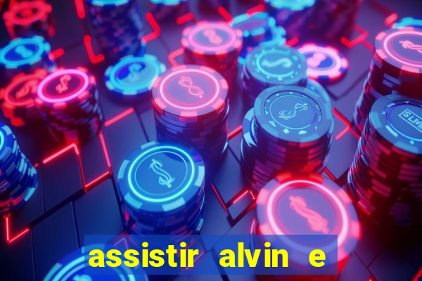 assistir alvin e os esquilos