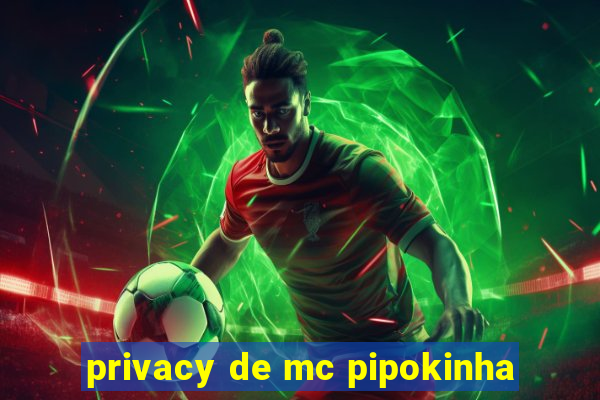 privacy de mc pipokinha