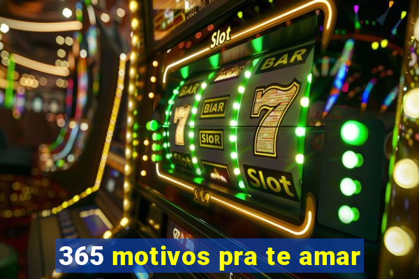 365 motivos pra te amar