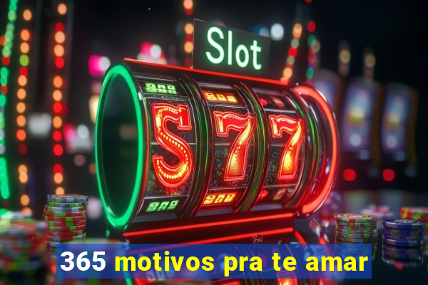 365 motivos pra te amar