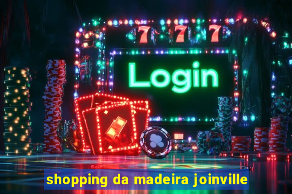 shopping da madeira joinville