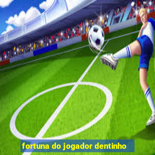 fortuna do jogador dentinho