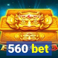 560 bet