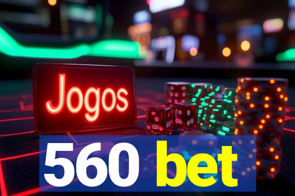 560 bet