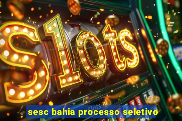 sesc bahia processo seletivo