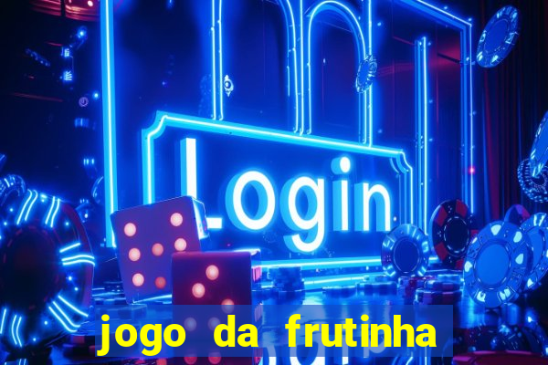 jogo da frutinha para ganhar dinheiro