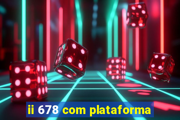 ii 678 com plataforma